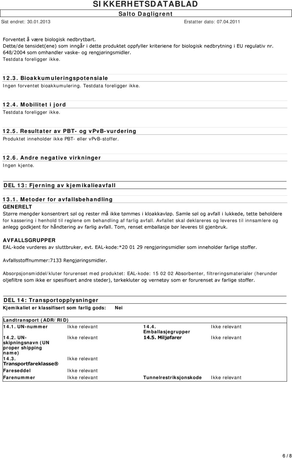 12.5. Resultater av PBT- og vpvb-vurdering Produktet inneholder ikke PBT- eller vpvb-stoffer. 12.6. Andre negative virkninger DEL 13: Fjerning av kjemikalieavfall 13.1. Metoder for avfallsbehandling GENERELT Større mengder konsentrert søl og rester må ikke tømmes i kloakkavløp.