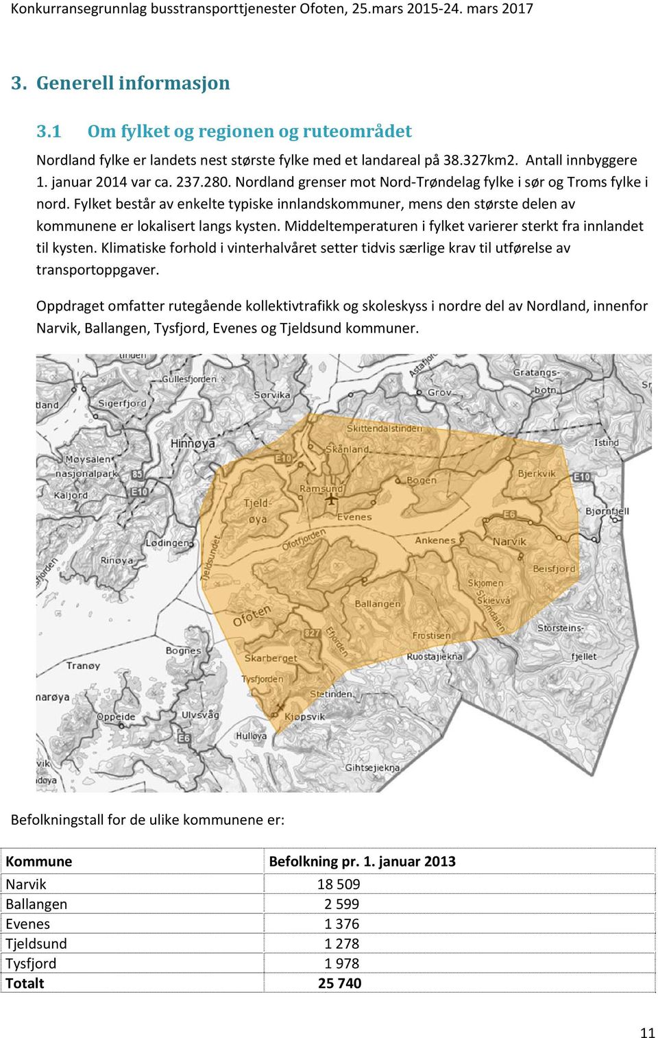 Middeltemperaturen i fylket varierer sterkt fra innlandet til kysten. Klimatiske forhold i vinterhalvåret setter tidvis særlige krav til utførelse av transportoppgaver.