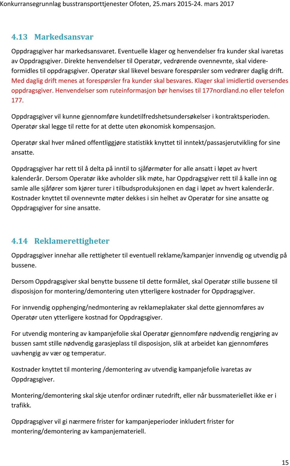 Med daglig drift menes at forespørsler fra kunder skal besvares. Klager skal imidlertid oversendes oppdragsgiver. Henvendelser som ruteinformasjon bør henvises til 177nordland.no eller telefon 177.