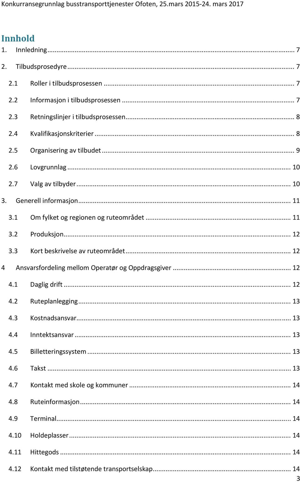 3 Kort beskrivelse av ruteområdet... 12 4 Ansvarsfordeling mellom Operatør og Oppdragsgiver... 12 4.1 Daglig drift... 12 4.2 Ruteplanlegging... 13 4.3 Kostnadsansvar... 13 4.4 Inntektsansvar... 13 4.5 Billetteringssystem.