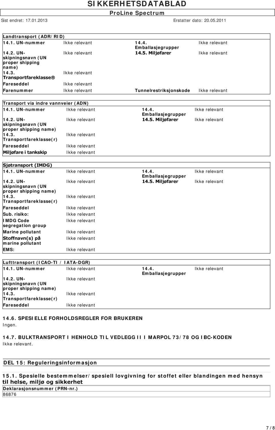 Miljøfarer (UN proper shipping name) 14.3. Transportfareklasse(r) Fareseddel Miljøfare i tankskip Sjøtransport (IMDG) 14.1. UN-nummer 14.4. Emballasjegrupper 14.2. UNskipningsnavn 14.5.