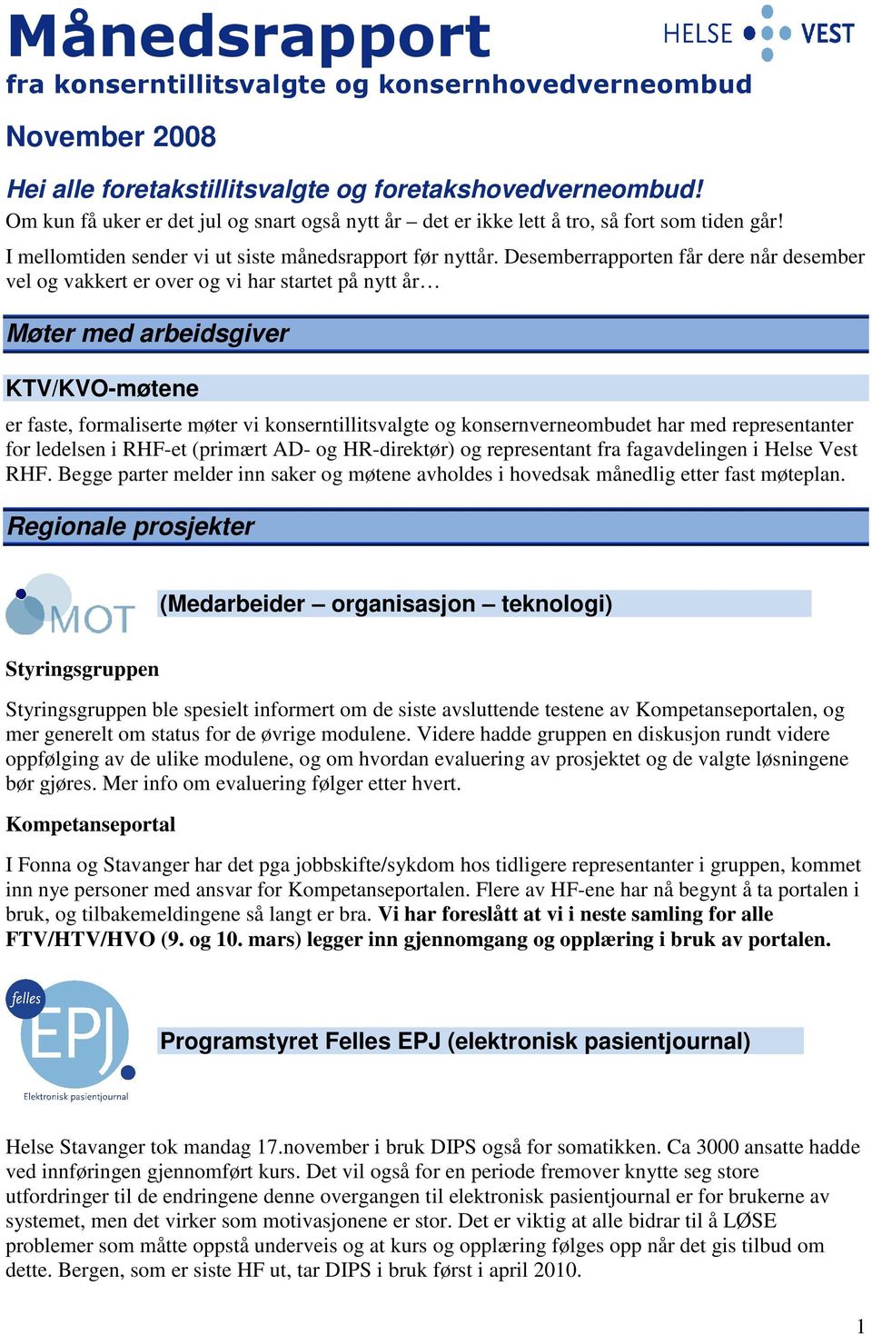 Desemberrapporten får dere når desember vel og vakkert er over og vi har startet på nytt år Møter med arbeidsgiver KTV/KVO-møtene er faste, formaliserte møter vi konserntillitsvalgte og