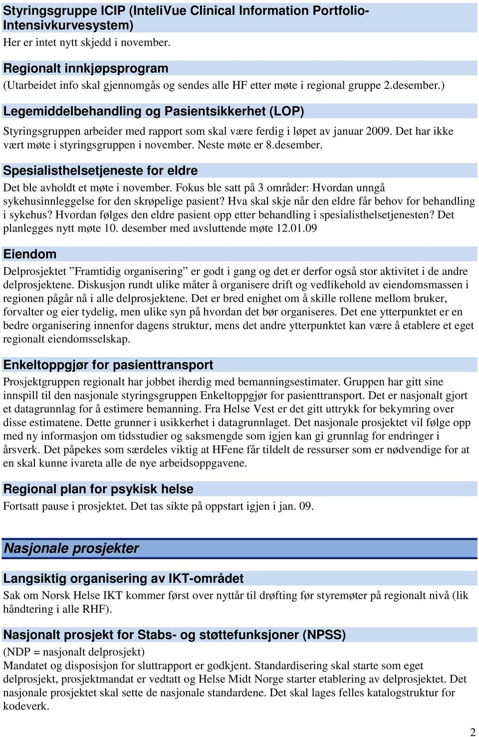 ) Legemiddelbehandling og Pasientsikkerhet (LOP) Styringsgruppen arbeider med rapport som skal være ferdig i løpet av januar 2009. Det har ikke vært møte i styringsgruppen i november. Neste møte er 8.