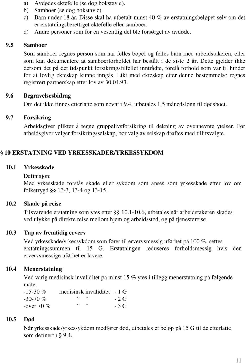 5 Samboer Som samboer regnes person som har felles bopel og felles barn med arbeidstakeren, eller som kan dokumentere at samboerforholdet har bestått i de siste 2 år.