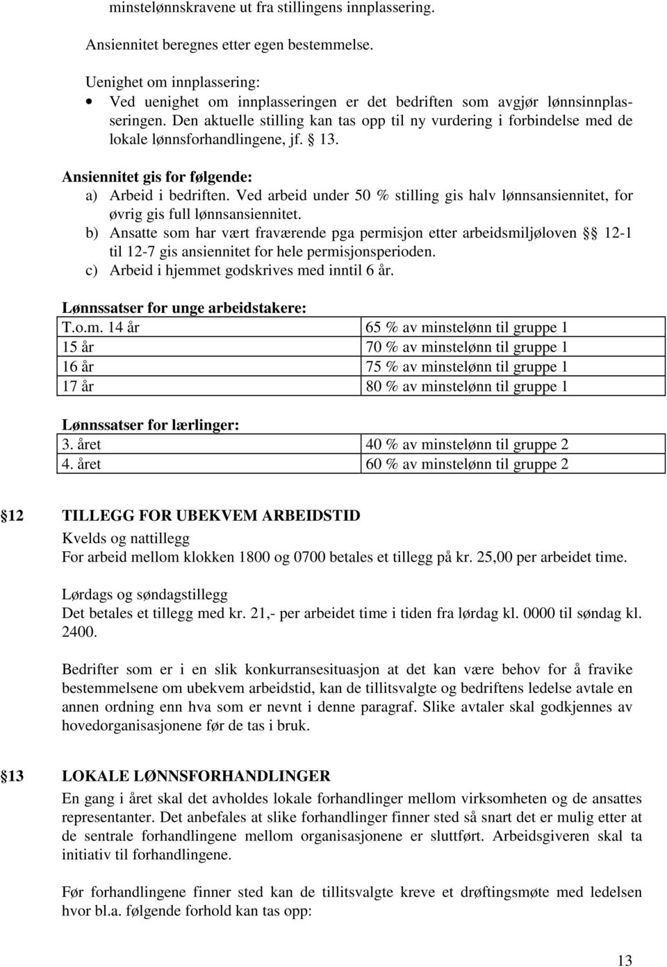 Den aktuelle stilling kan tas opp til ny vurdering i forbindelse med de lokale lønnsforhandlingene, jf. 13. Ansiennitet gis for følgende: a) Arbeid i bedriften.