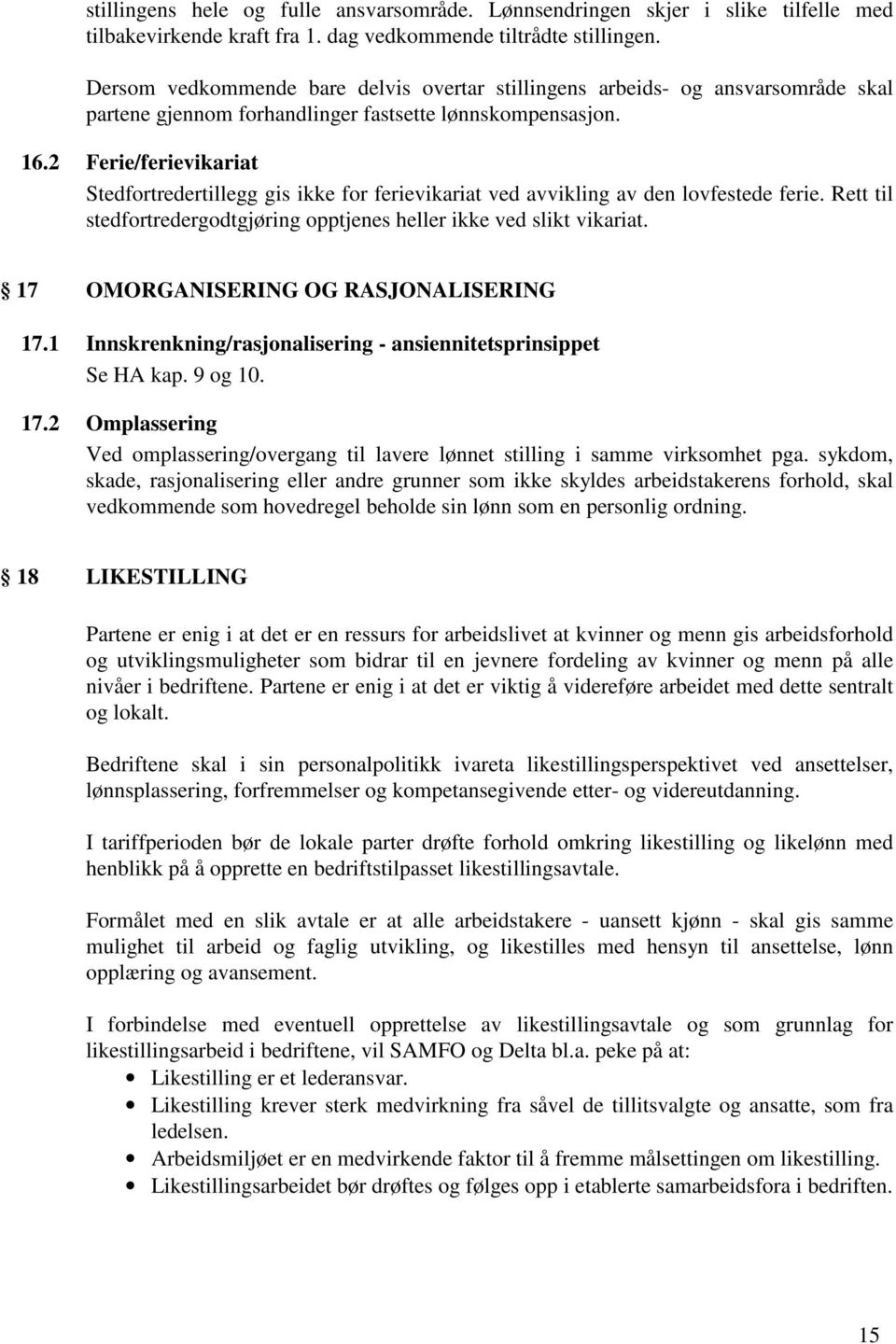 2 Ferie/ferievikariat Stedfortredertillegg gis ikke for ferievikariat ved avvikling av den lovfestede ferie. Rett til stedfortredergodtgjøring opptjenes heller ikke ved slikt vikariat.