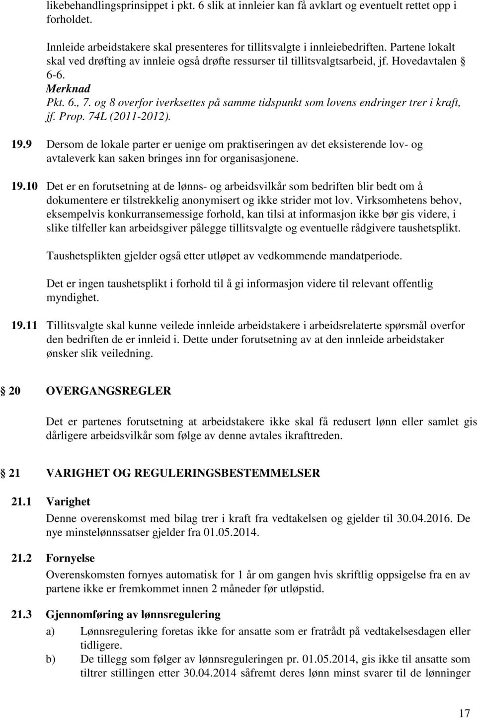 og 8 overfor iverksettes på samme tidspunkt som lovens endringer trer i kraft, jf. Prop. 74L (2011-2012). 19.