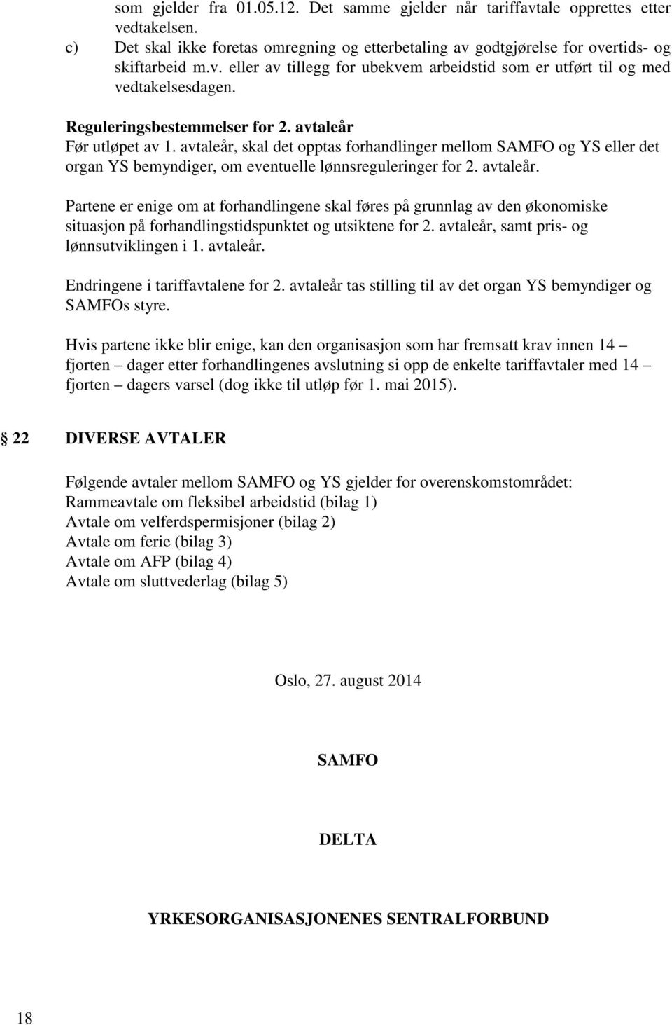 avtaleår, samt pris- og lønnsutviklingen i 1. avtaleår. Endringene i tariffavtalene for 2. avtaleår tas stilling til av det organ YS bemyndiger og SAMFOs styre.