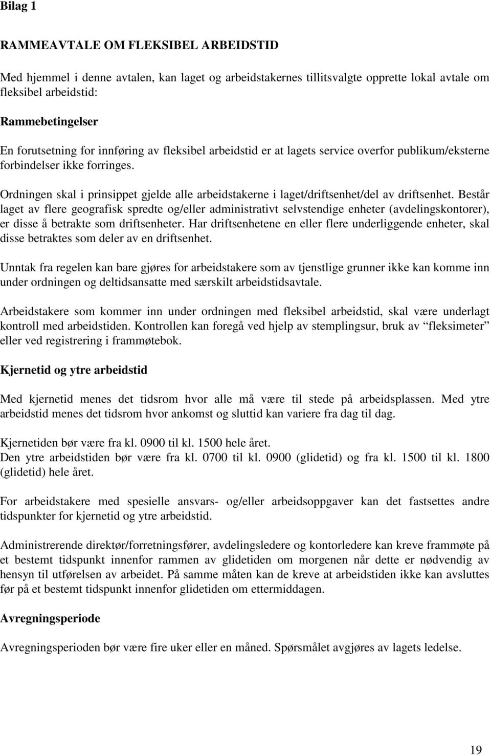 Ordningen skal i prinsippet gjelde alle arbeidstakerne i laget/driftsenhet/del av driftsenhet.