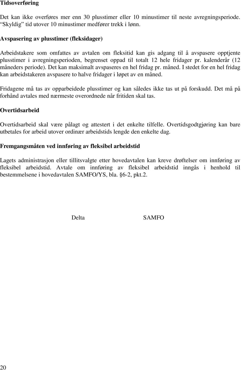 fridager pr. kalenderår (12 måneders periode). Det kan maksimalt avspaseres en hel fridag pr. måned. I stedet for en hel fridag kan arbeidstakeren avspasere to halve fridager i løpet av en måned.