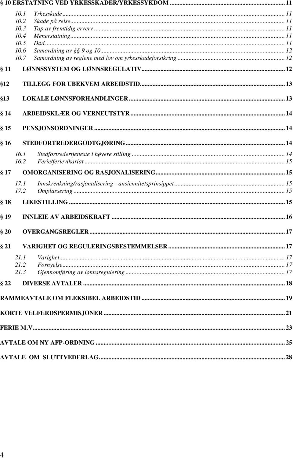 .. 13 14 ARBEIDSKLÆR OG VERNEUTSTYR... 14 15 PENSJONSORDNINGER... 14 16 STEDFORTREDERGODTGJØRING... 14 16.1 Stedfortredertjeneste i høyere stilling... 14 16.2 Ferie/ferievikariat.