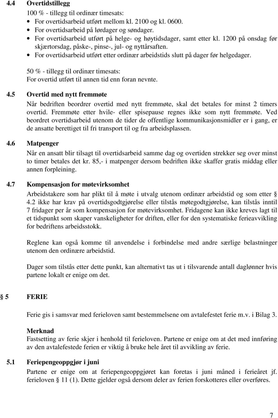 For overtidsarbeid utført etter ordinær arbeidstids slutt på dager før helgedager. 50 % - tillegg til ordinær timesats: For overtid utført til annen tid enn foran nevnte. 4.