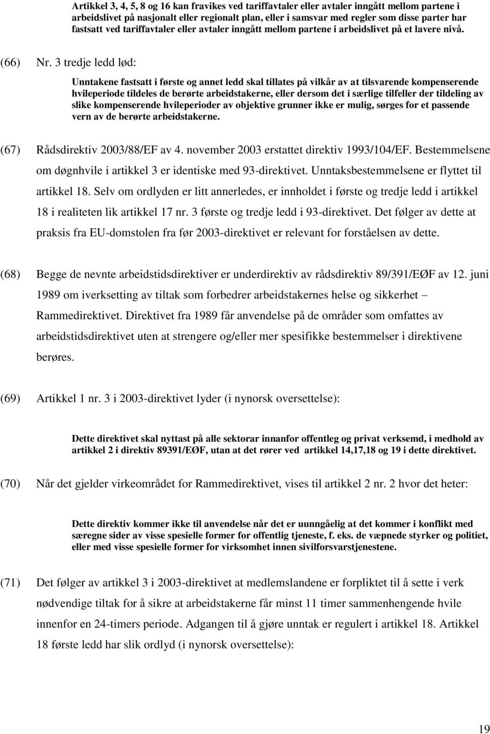 3 tredje ledd lød: Unntakene fastsatt i første og annet ledd skal tillates på vilkår av at tilsvarende kompenserende hvileperiode tildeles de berørte arbeidstakerne, eller dersom det i særlige