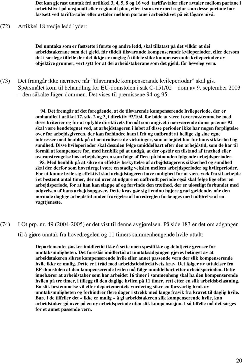 (72) Artikkel 18 tredje ledd lyder: Dei unntaka som er fastsette i første og andre ledd, skal tillatast på det vilkår at dei arbeidstakerane som det gjeld, får tildelt tilsvarande kompenserande