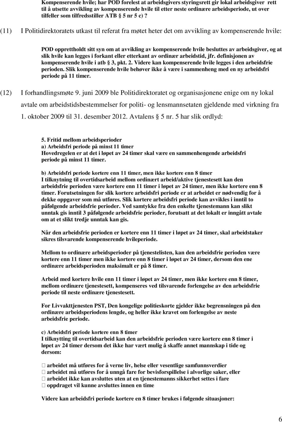 (11) I Politidirektoratets utkast til referat fra møtet heter det om avvikling av kompenserende hvile: POD opprettholdt sitt syn om at avvikling av kompenserende hvile besluttes av arbeidsgiver, og