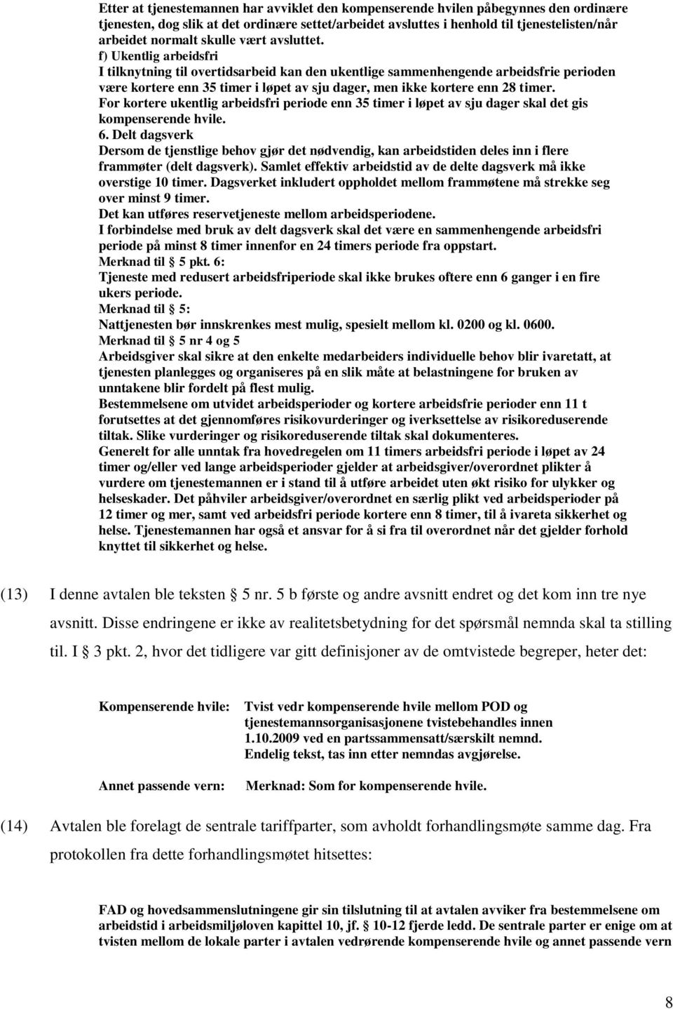 f) Ukentlig arbeidsfri I tilknytning til overtidsarbeid kan den ukentlige sammenhengende arbeidsfrie perioden være kortere enn 35 timer i løpet av sju dager, men ikke kortere enn 28 timer.