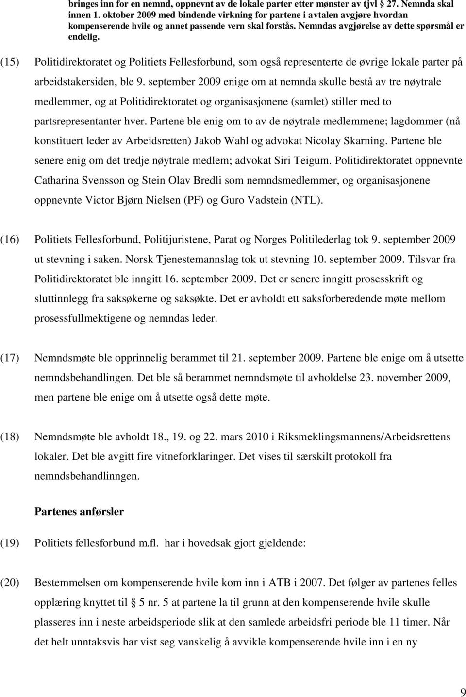 (15) Politidirektoratet og Politiets Fellesforbund, som også representerte de øvrige lokale parter på arbeidstakersiden, ble 9.