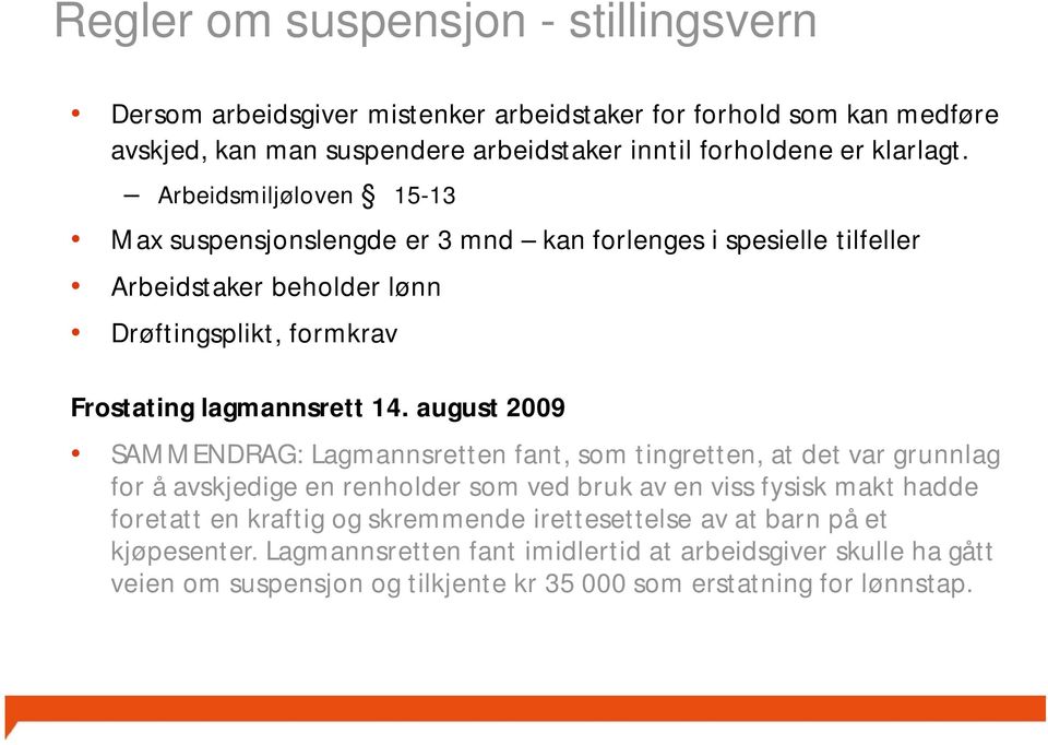 august 2009 SAMMENDRAG: Lagmannsretten fant, som tingretten, at det var grunnlag for å avskjedige en renholder som ved bruk av en viss fysisk makt hadde foretatt en kraftig og