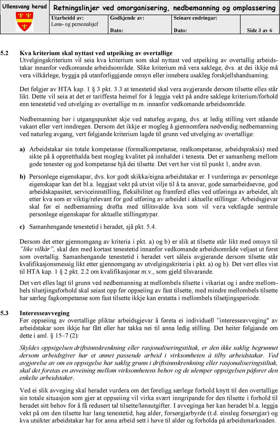 Slike kriterium må vera saklege, dvs. at dei ikkje må vera vilkårlege, byggja på utanforliggjande omsyn eller innebera usakleg forskjellshandsaming. Det følgjer av HTA kap. 1 3 