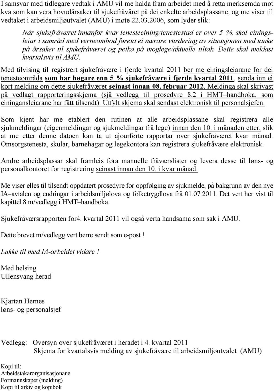 2006, som lyder slik: Når sjukefråværet innanfor kvar tenesteeining/tenestestad er over 5 %, skal einingsleiar i samråd med verneombod føreta ei nærare vurdering av situasjonen med tanke på årsaker