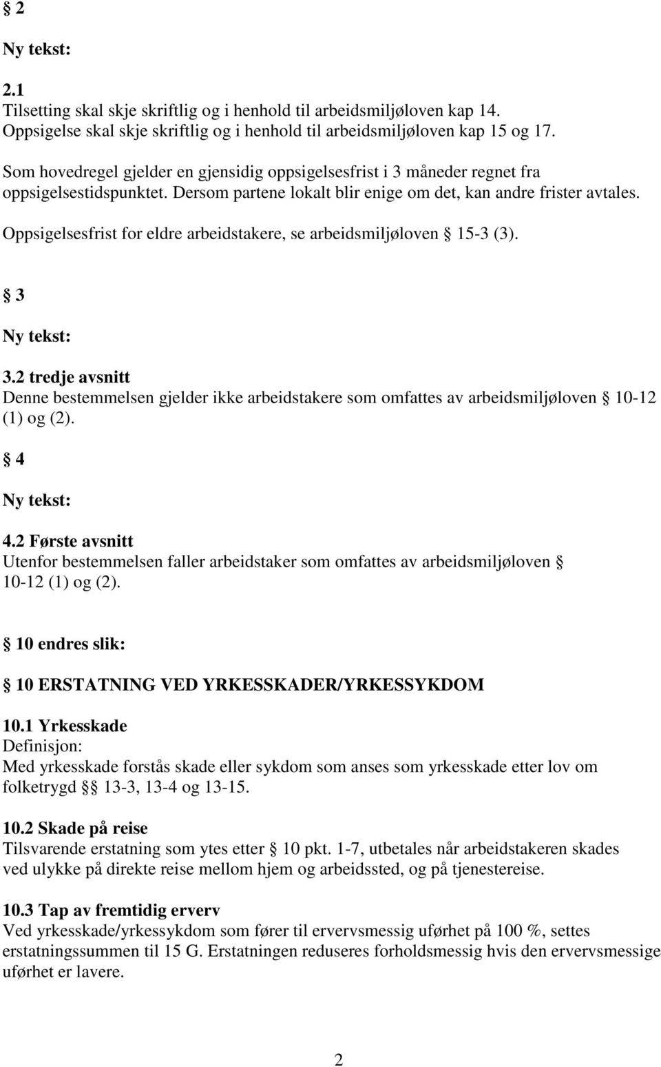 Oppsigelsesfrist for eldre arbeidstakere, se arbeidsmiljøloven 15-3 (3). 3 3.2 tredje avsnitt Denne bestemmelsen gjelder ikke arbeidstakere som omfattes av arbeidsmiljøloven 10-12 (1) og (2). 4 4.