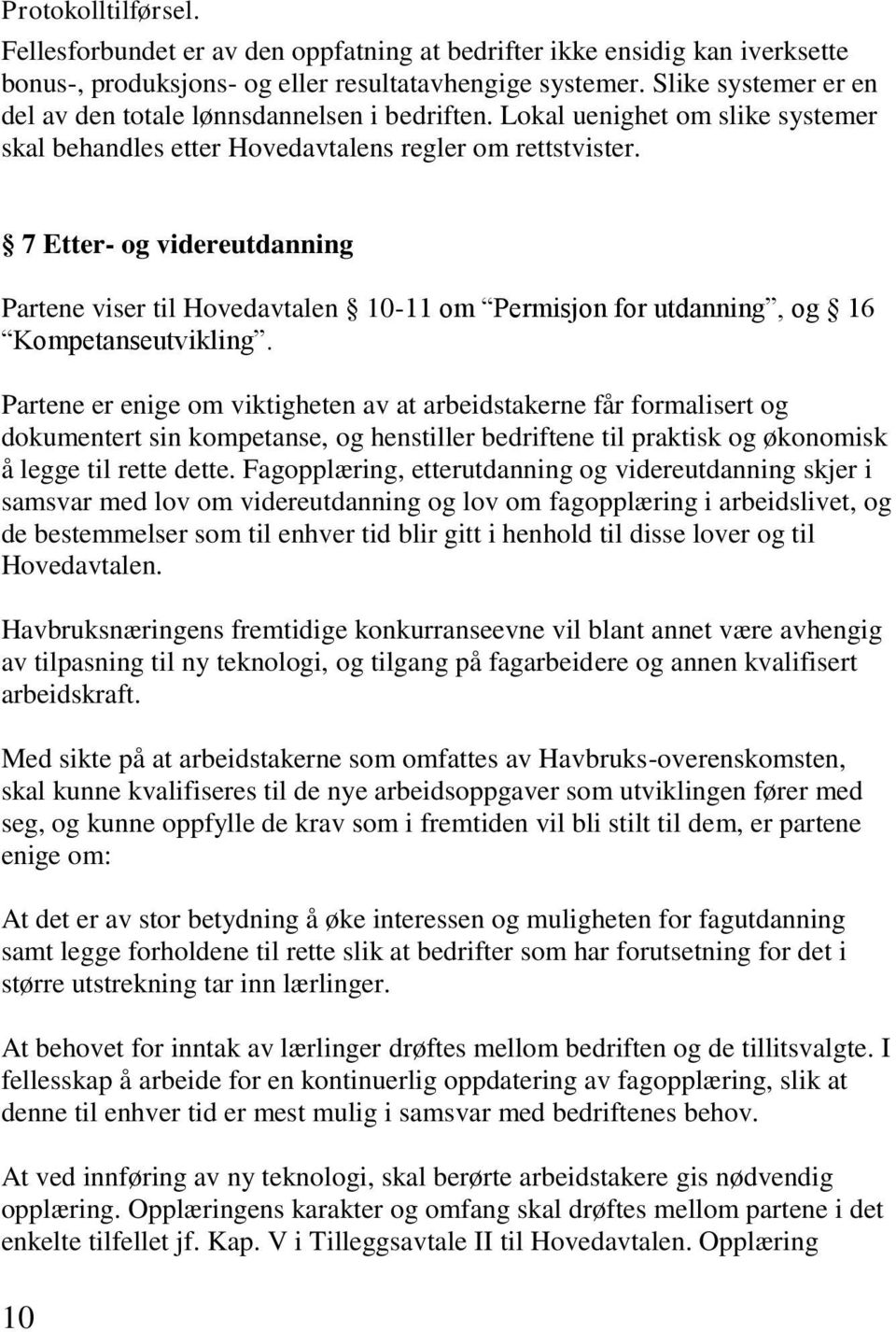 7 Etter- og videreutdanning Partene viser til Hovedavtalen 10-11 om Permisjon for utdanning, og 16 Kompetanseutvikling.