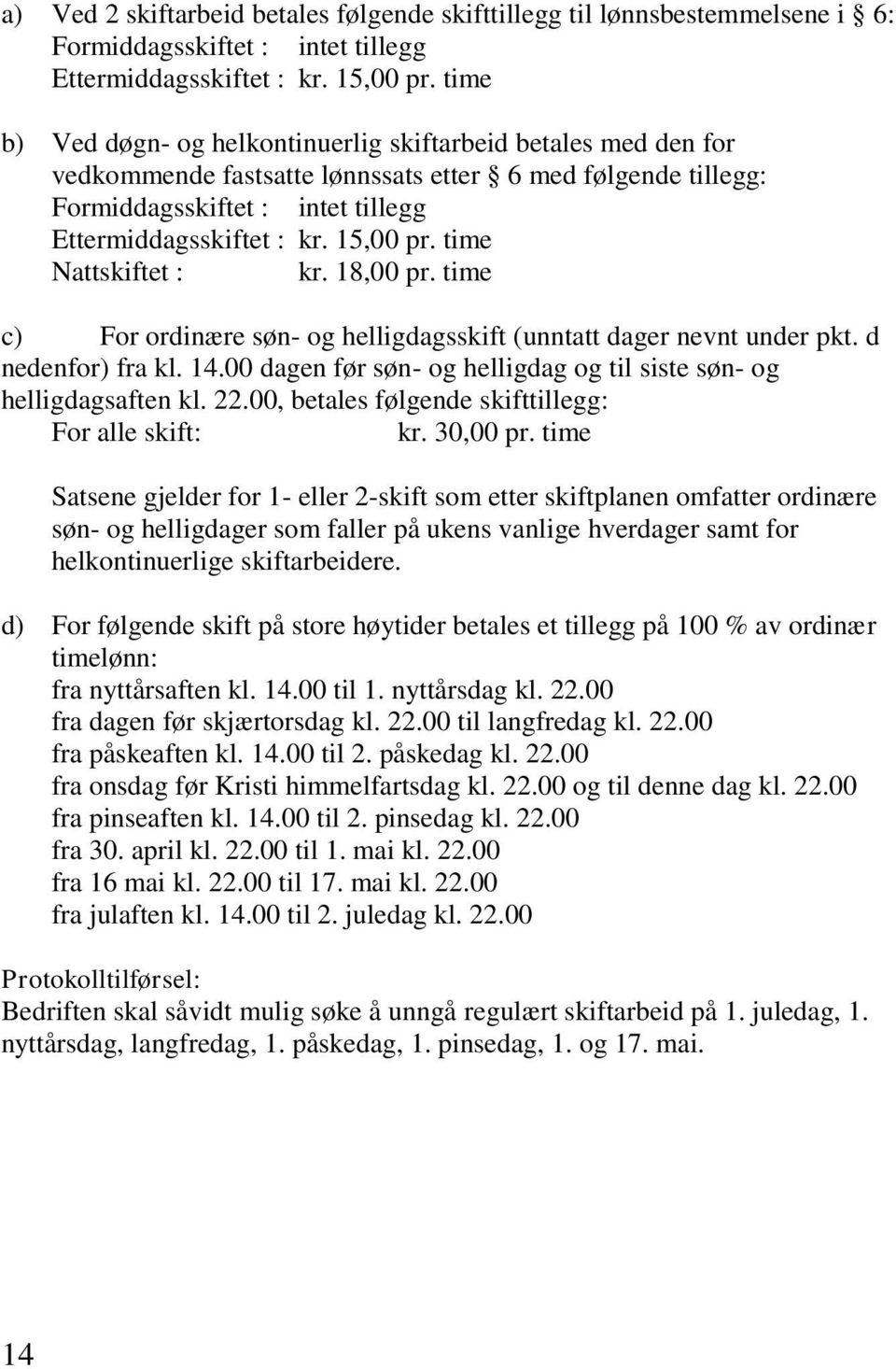 time Nattskiftet : kr. 18,00 pr. time c) For ordinære søn- og helligdagsskift (unntatt dager nevnt under pkt. d nedenfor) fra kl. 14.