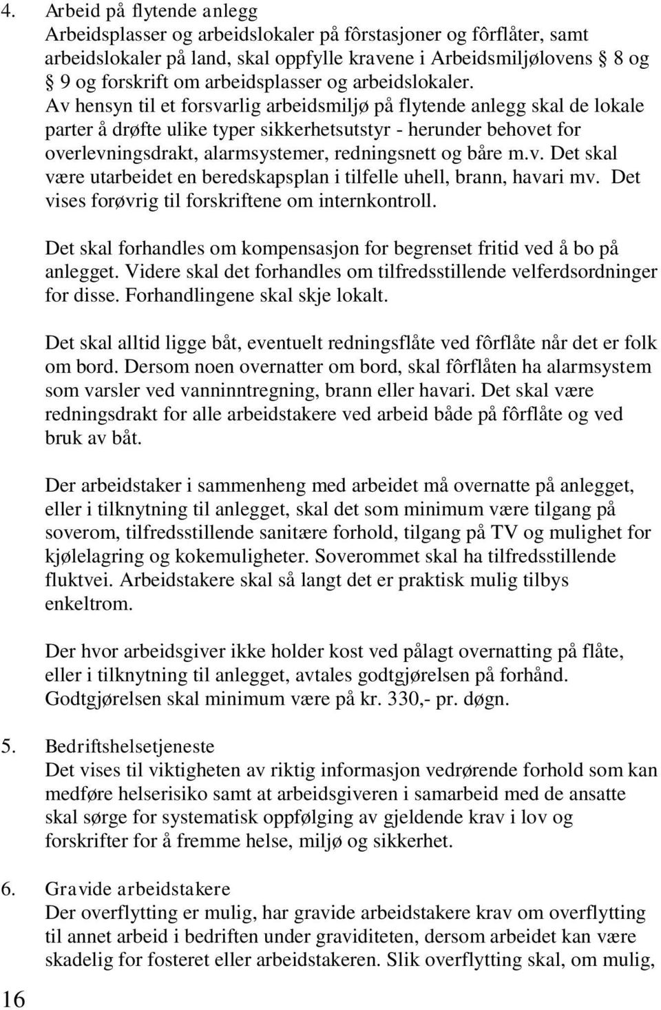 Av hensyn til et forsvarlig arbeidsmiljø på flytende anlegg skal de lokale parter å drøfte ulike typer sikkerhetsutstyr - herunder behovet for overlevningsdrakt, alarmsystemer, redningsnett og båre m.