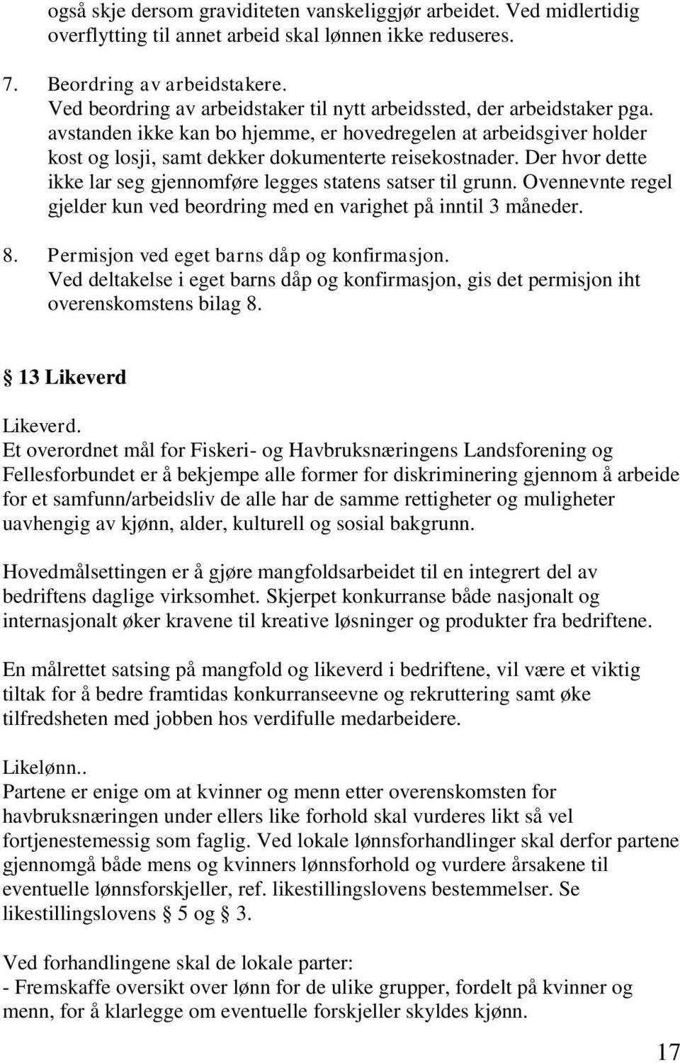 Der hvor dette ikke lar seg gjennomføre legges statens satser til grunn. Ovennevnte regel gjelder kun ved beordring med en varighet på inntil 3 måneder. 8.