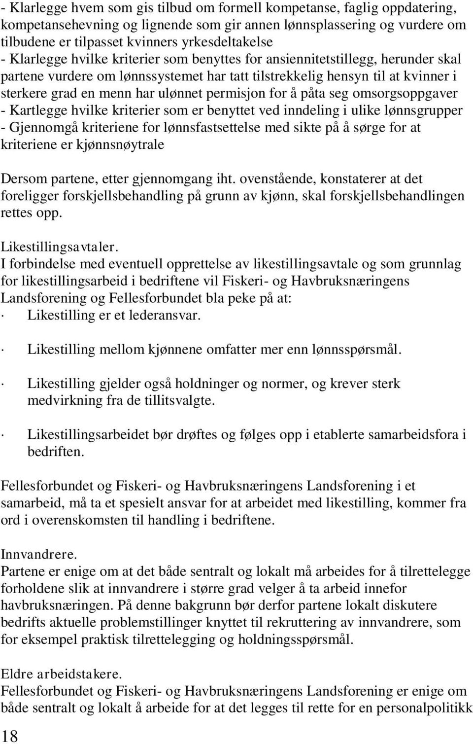 permisjon for å påta seg omsorgsoppgaver - Kartlegge hvilke kriterier som er benyttet ved inndeling i ulike lønnsgrupper - Gjennomgå kriteriene for lønnsfastsettelse med sikte på å sørge for at