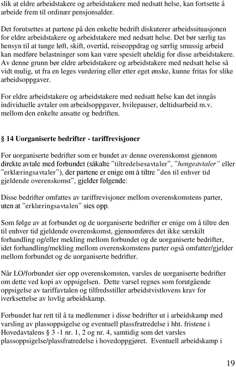 Det bør særlig tas hensyn til at tunge løft, skift, overtid, reiseoppdrag og særlig smussig arbeid kan medføre belastninger som kan være spesielt uheldig for disse arbeidstakere.