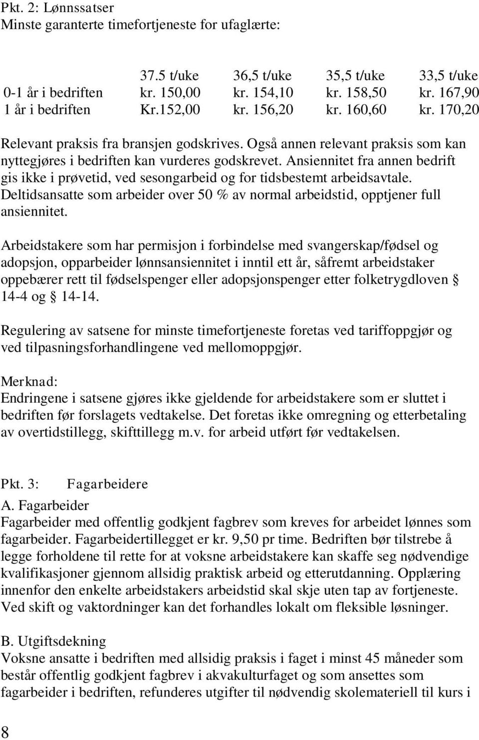 Ansiennitet fra annen bedrift gis ikke i prøvetid, ved sesongarbeid og for tidsbestemt arbeidsavtale. Deltidsansatte som arbeider over 50 % av normal arbeidstid, opptjener full ansiennitet.