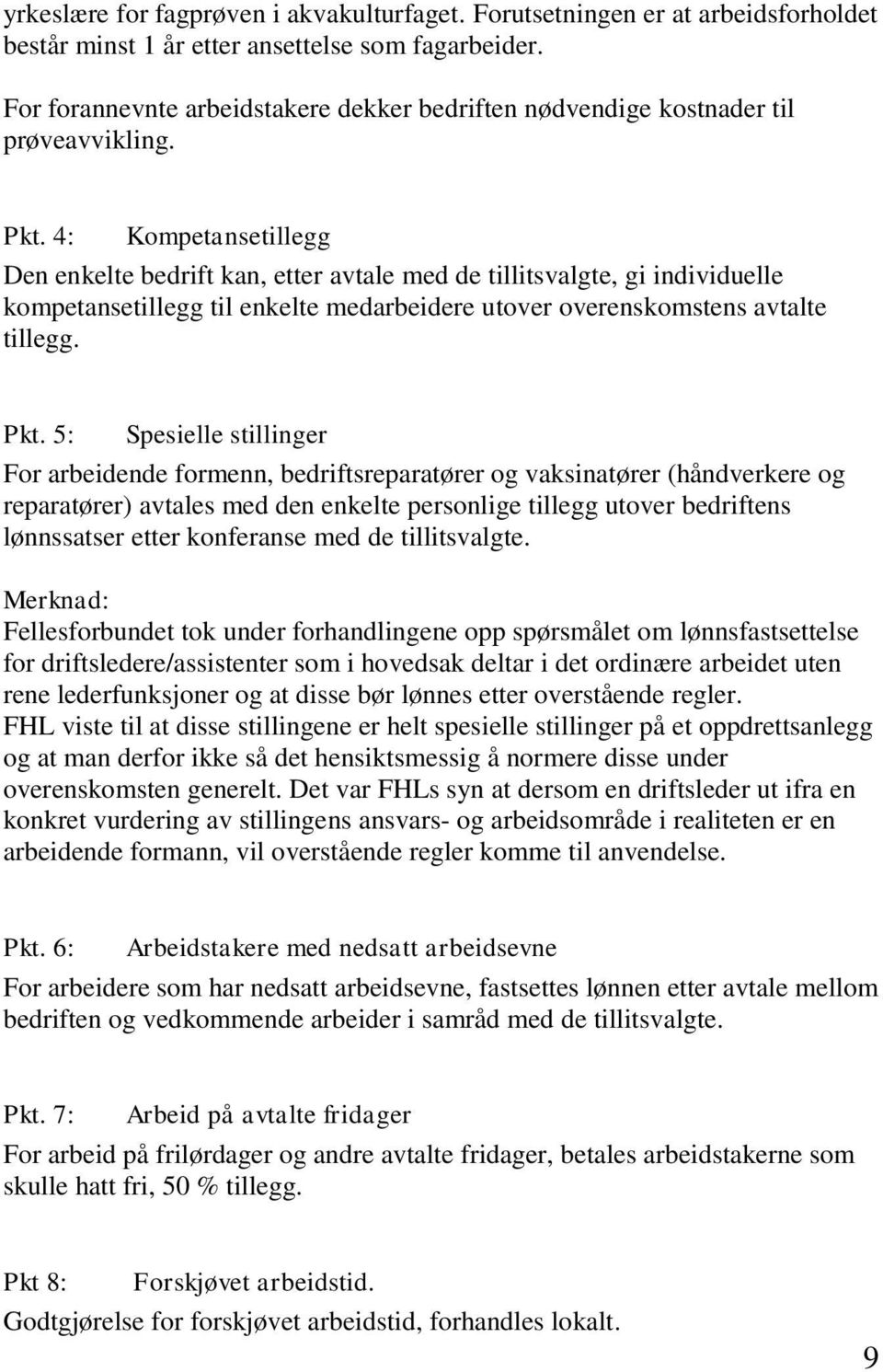 4: Kompetansetillegg Den enkelte bedrift kan, etter avtale med de tillitsvalgte, gi individuelle kompetansetillegg til enkelte medarbeidere utover overenskomstens avtalte tillegg. Pkt.