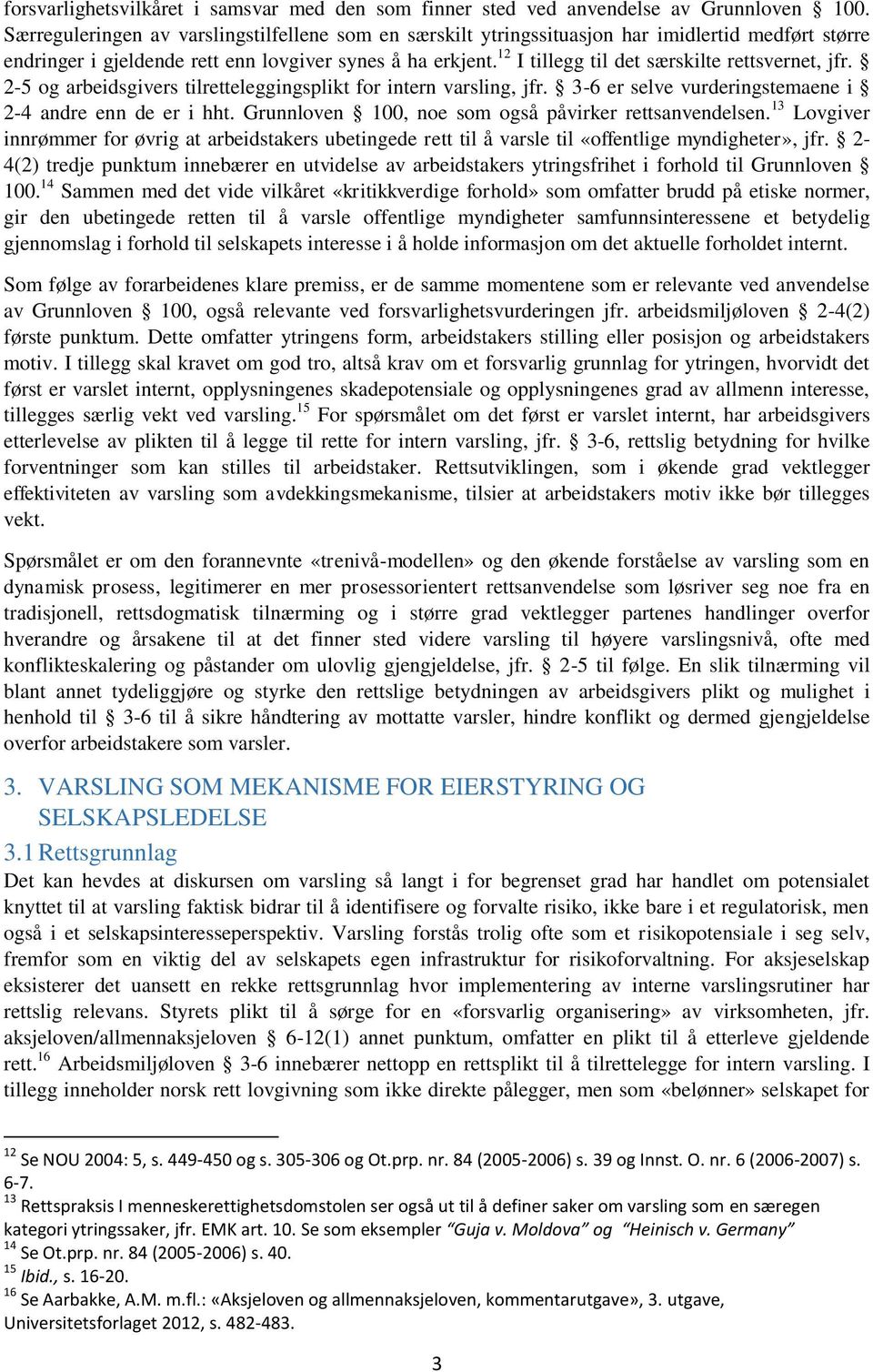 12 I tillegg til det særskilte rettsvernet, jfr. 2-5 og arbeidsgivers tilretteleggingsplikt for intern varsling, jfr. 3-6 er selve vurderingstemaene i 2-4 andre enn de er i hht.