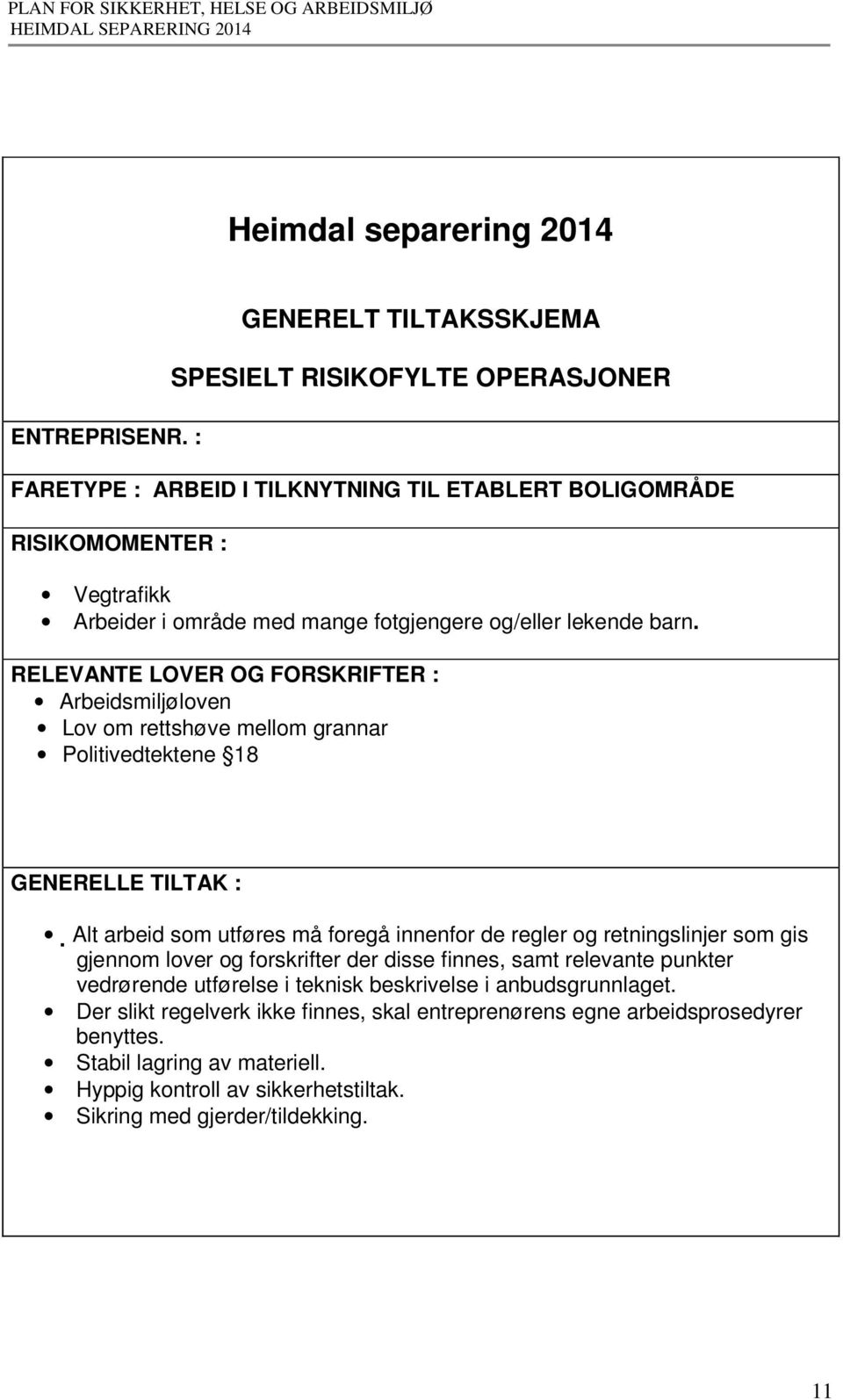 gjennom lover og forskrifter der disse finnes, samt relevante punkter Der slikt regelverk ikke finnes, skal entreprenørens egne