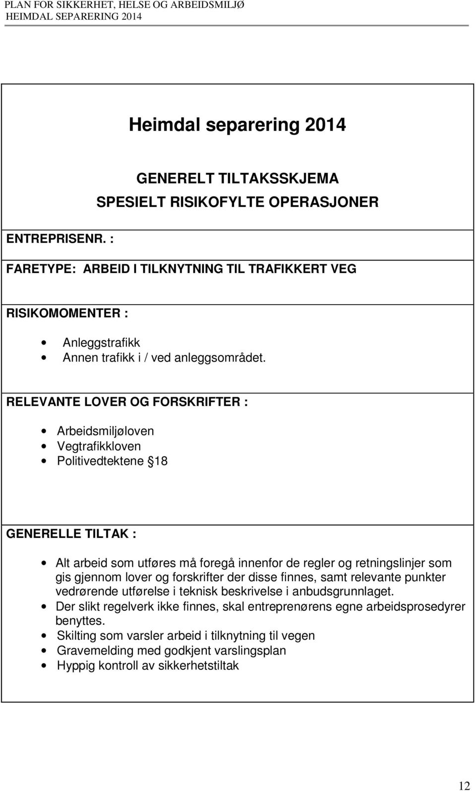 lover og forskrifter der disse finnes, samt relevante punkter Der slikt regelverk ikke finnes, skal entreprenørens egne