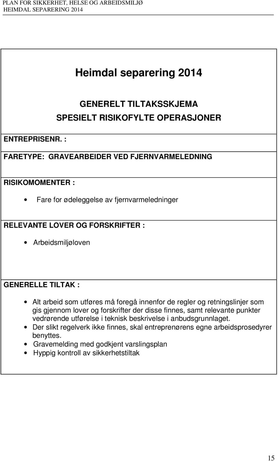 disse finnes, samt relevante punkter Der slikt regelverk ikke finnes, skal entreprenørens egne