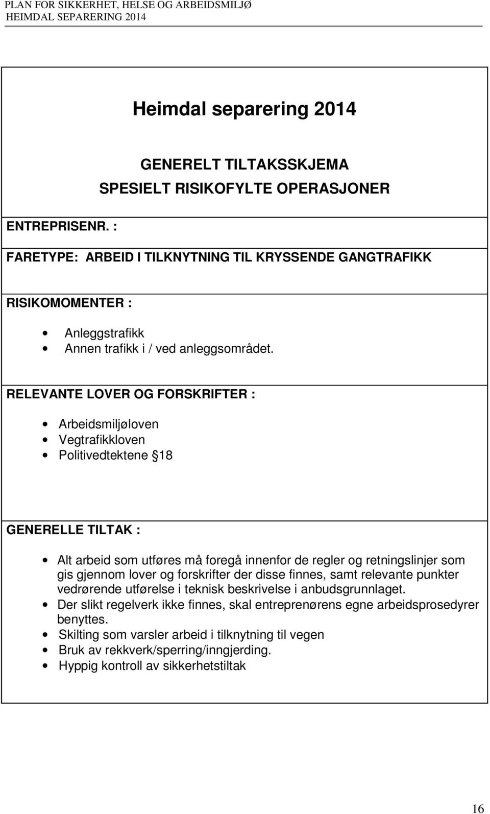 og forskrifter der disse finnes, samt relevante punkter Der slikt regelverk ikke finnes, skal entreprenørens egne