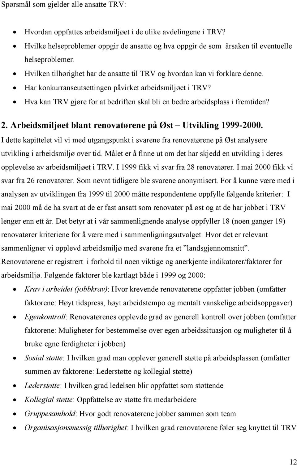 Har konkurranseutsettingen påvirket arbeidsmiljøet i TRV? Hva kan TRV gjøre for at bedriften skal bli en bedre arbeidsplass i fremtiden? 2.