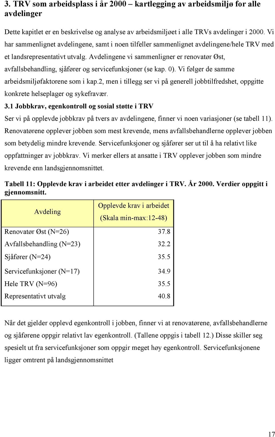 Avdelingene vi sammenligner er renovatør Øst, avfallsbehandling, sjåfører og servicefunksjoner (se kap. 0). Vi følger de samme arbeidsmiljøfaktorene som i kap.