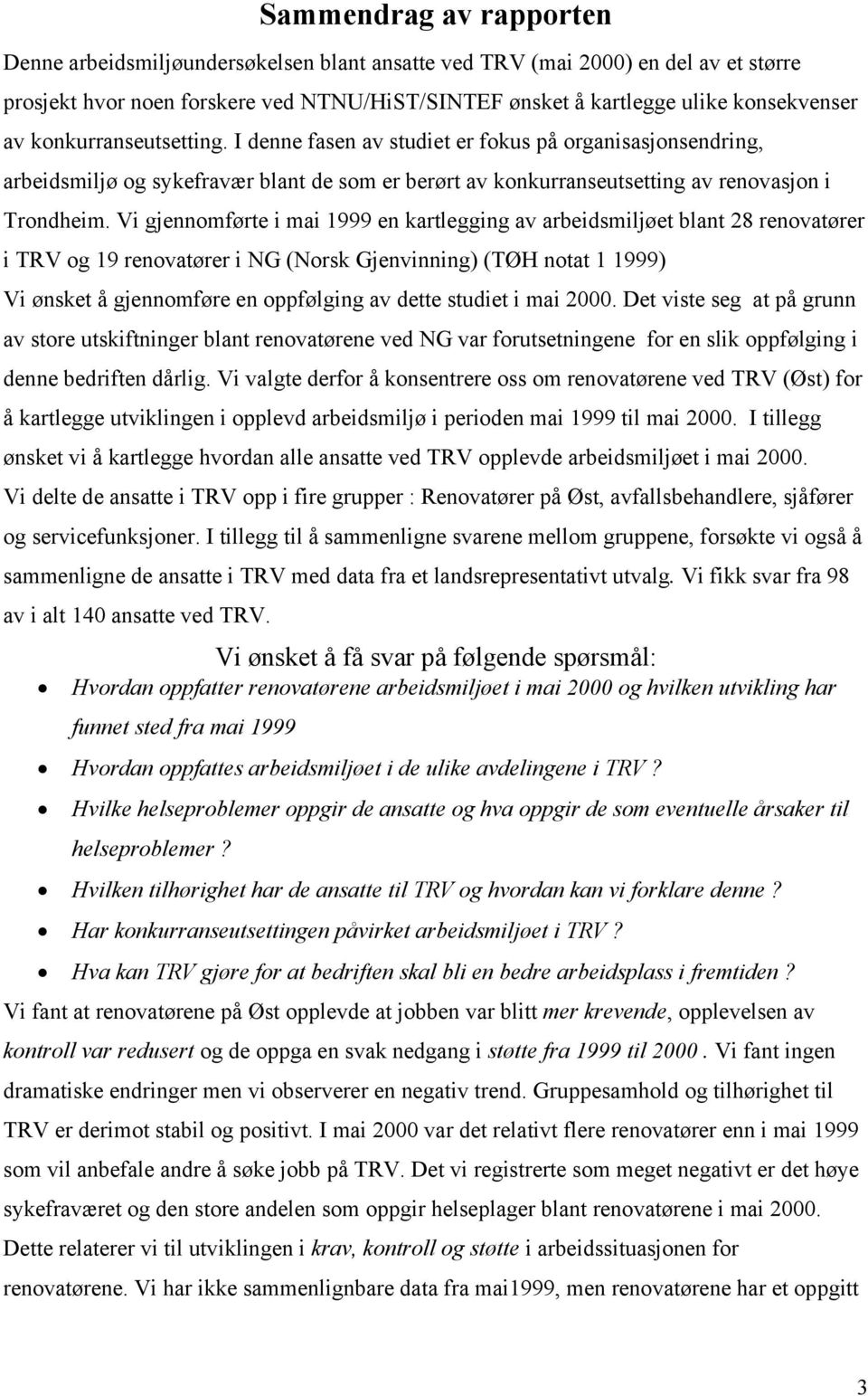 Vi gjennomførte i mai 1999 en kartlegging av arbeidsmiljøet blant 28 renovatører i TRV og 19 renovatører i NG (Norsk Gjenvinning) (TØH notat 1 1999) Vi ønsket å gjennomføre en oppfølging av dette