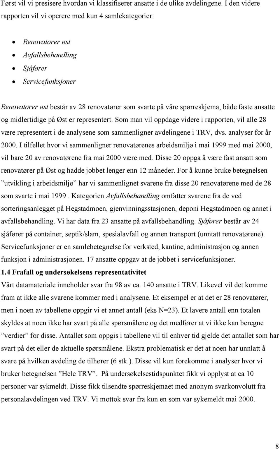 både faste ansatte og midlertidige på Øst er representert. Som man vil oppdage videre i rapporten, vil alle 28 være representert i de analysene som sammenligner avdelingene i TRV, dvs.