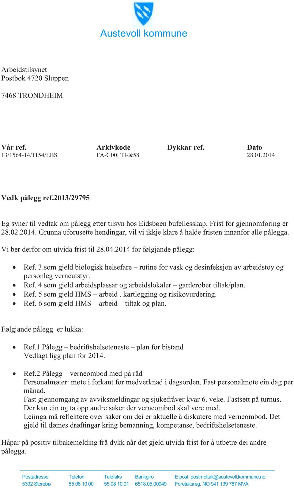 Grunna uforusette hendingar, vil vi ikkje klare å halde fristen innanfor alle pålegga. Vi ber derfor om utvida frist til 28.04.2014 for følgjande pålegg: Ref. 3.