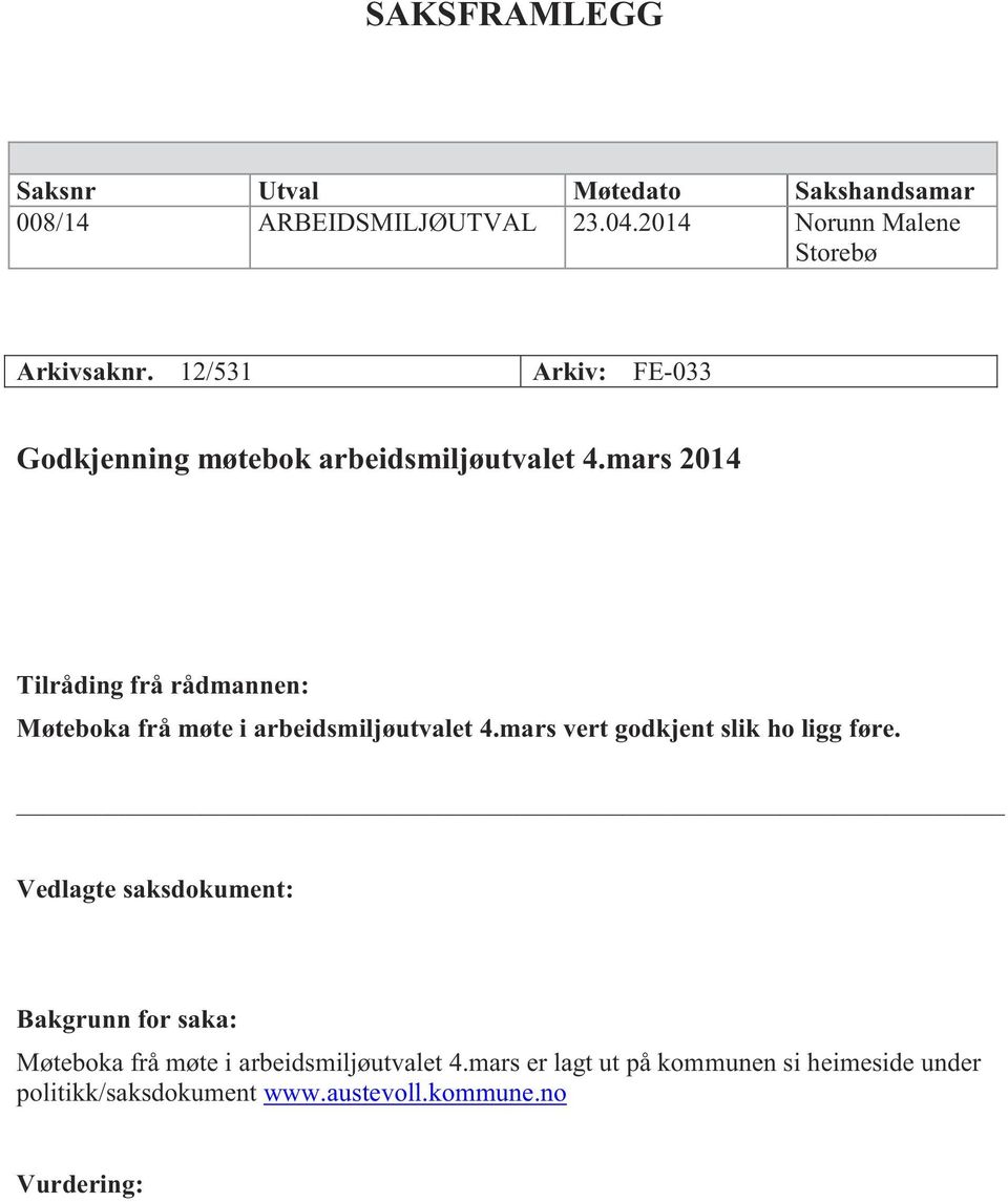 mars 2014 Tilråding frå rådmannen: Møteboka frå møte i arbeidsmiljøutvalet 4.mars vert godkjent slik ho ligg føre.