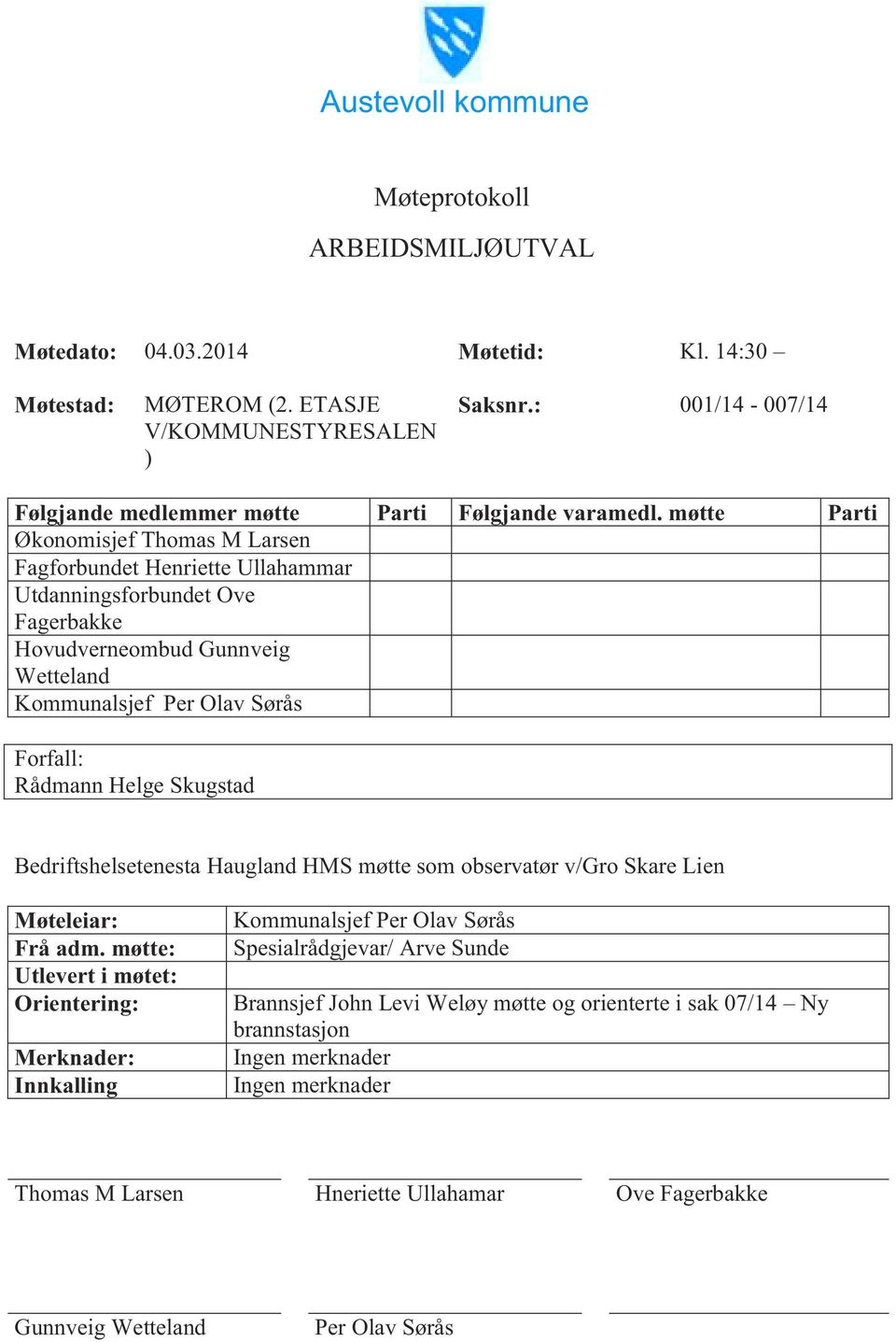 møtte Parti Økonomisjef Thomas M Larsen Fagforbundet Henriette Ullahammar Utdanningsforbundet Ove Fagerbakke Hovudverneombud Gunnveig Wetteland Kommunalsjef Per Olav Sørås Forfall: Rådmann Helge