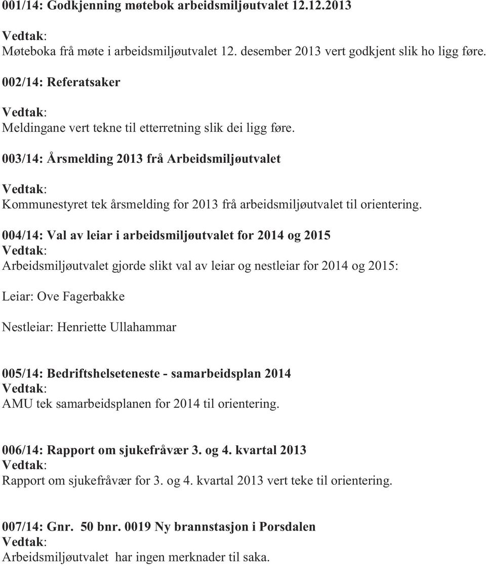 003/14: Årsmelding 2013 frå Arbeidsmiljøutvalet Vedtak: Kommunestyret tek årsmelding for 2013 frå arbeidsmiljøutvalet til orientering.