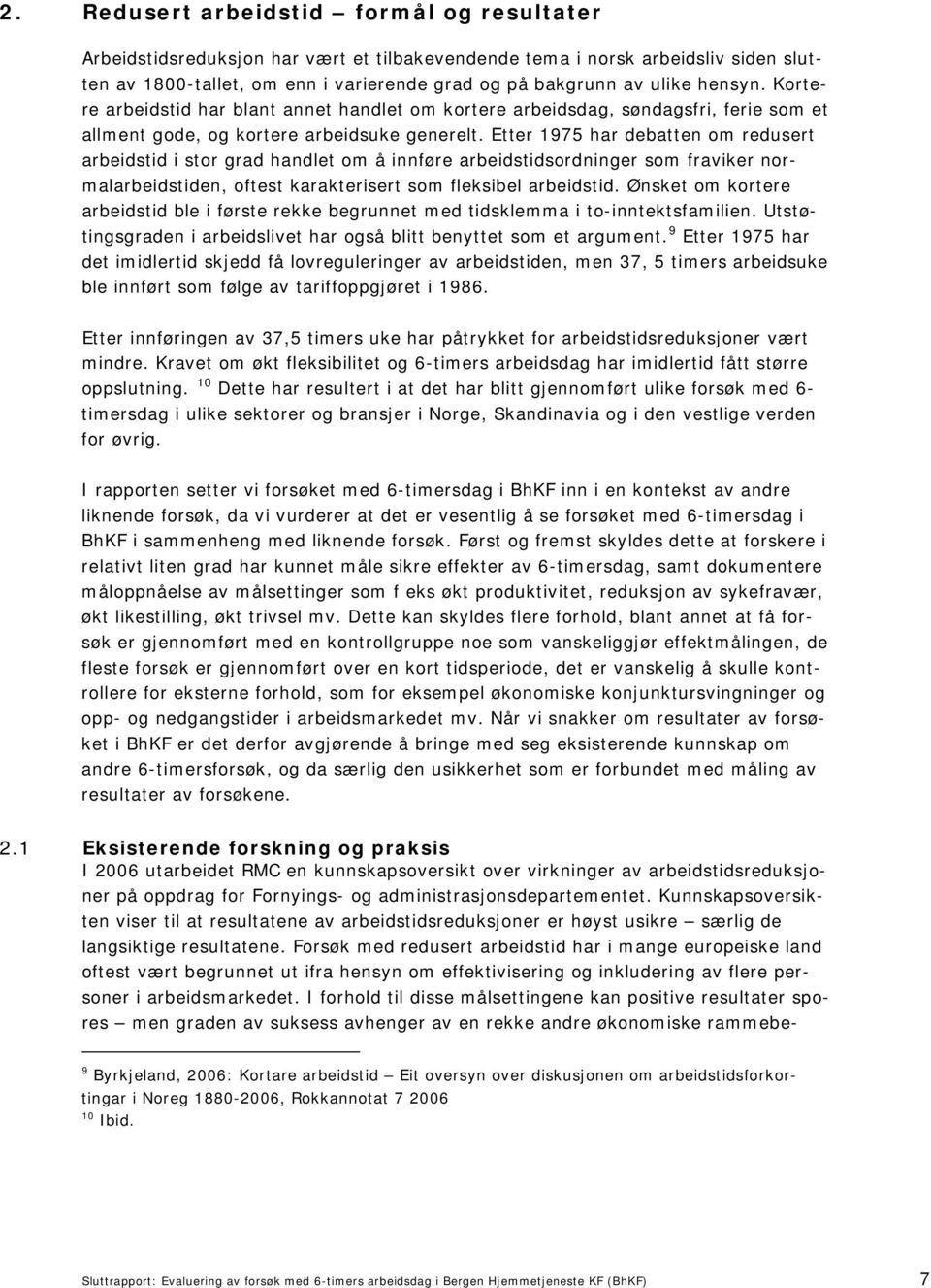 Etter 1975 har debatten om redusert arbeidstid i stor grad handlet om å innføre arbeidstidsordninger som fraviker normalarbeidstiden, oftest karakterisert som fleksibel arbeidstid.