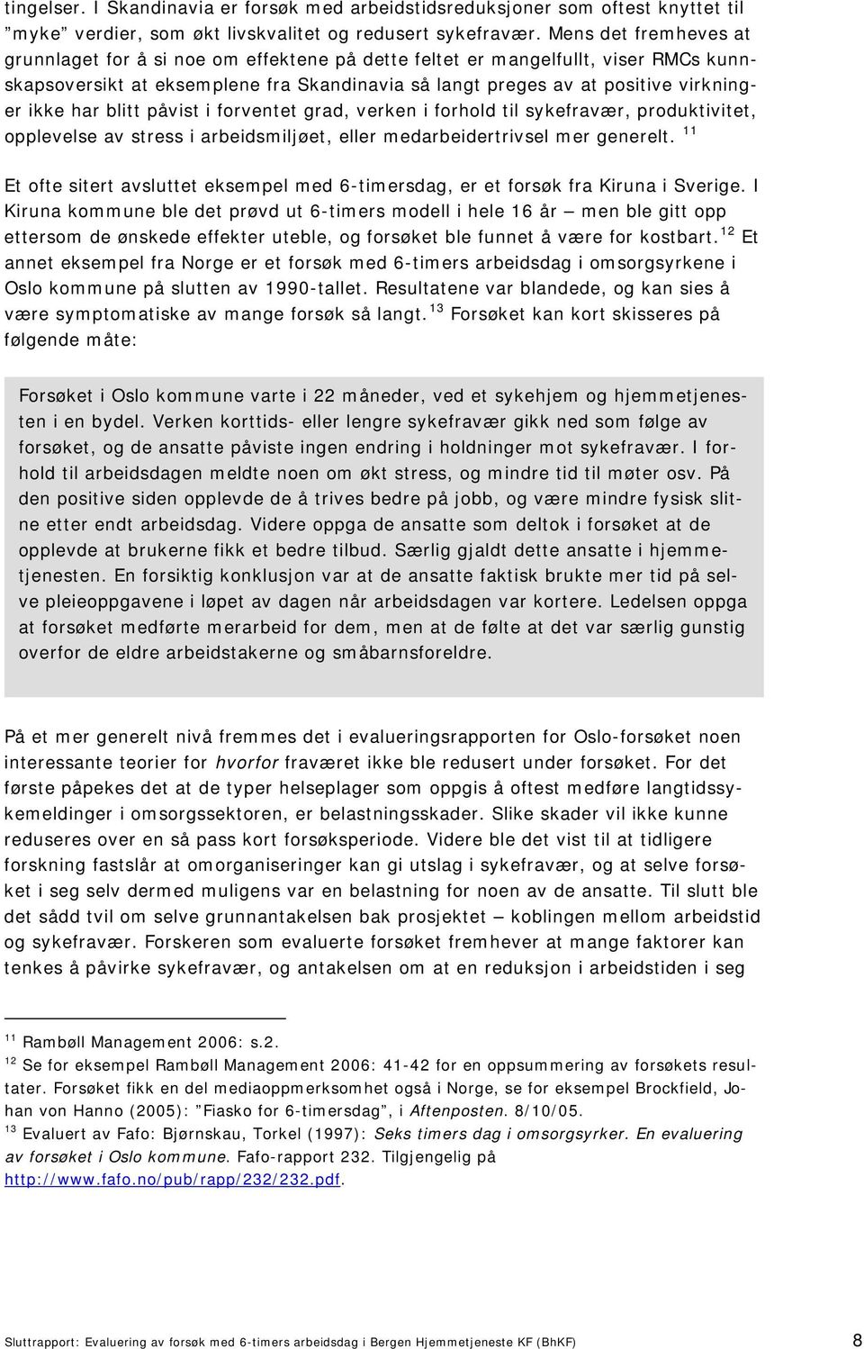 har blitt påvist i forventet grad, verken i forhold til sykefravær, produktivitet, opplevelse av stress i arbeidsmiljøet, eller medarbeidertrivsel mer generelt.