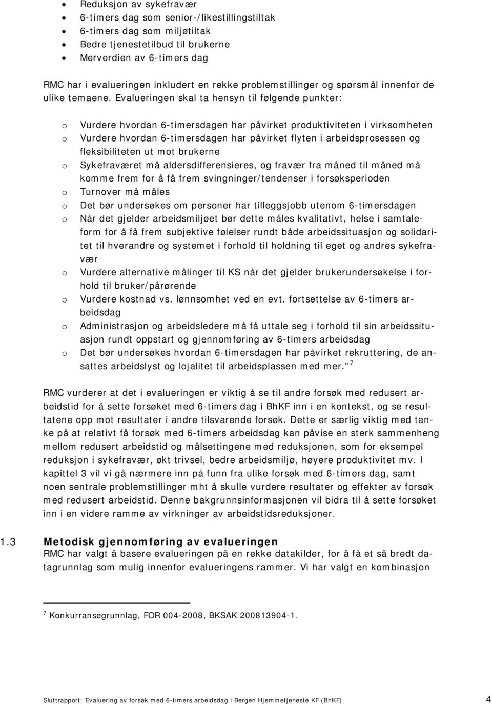 Evalueringen skal ta hensyn til følgende punkter: o o o o o o o o o o Vurdere hvordan 6-timersdagen har påvirket produktiviteten i virksomheten Vurdere hvordan 6-timersdagen har påvirket flyten i