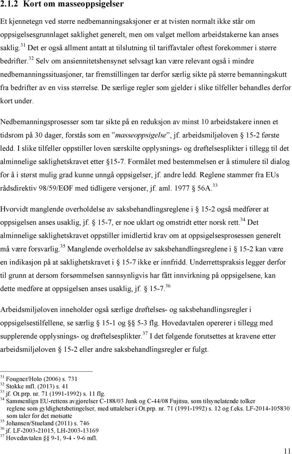 32 Selv om ansiennitetshensynet selvsagt kan være relevant også i mindre nedbemanningssituasjoner, tar fremstillingen tar derfor særlig sikte på større bemanningskutt fra bedrifter av en viss